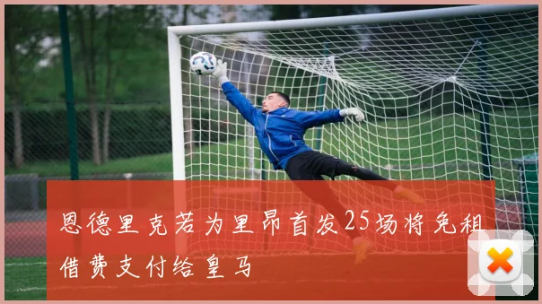 恩德里克若为里昂首发25场将免租借费支付给皇马