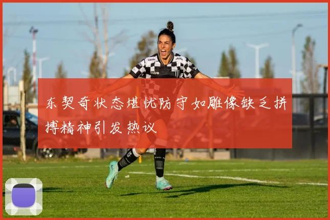 东契奇状态堪忧防守如雕像缺乏拼搏精神引发热议