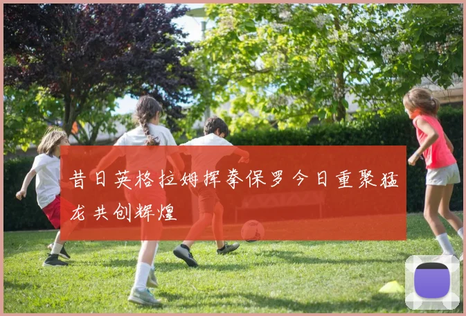 昔日英格拉姆挥拳保罗今日重聚猛龙共创辉煌