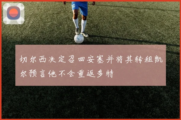 切尔西决定召回安塞并将其转租凯尔预言他不会重返多特