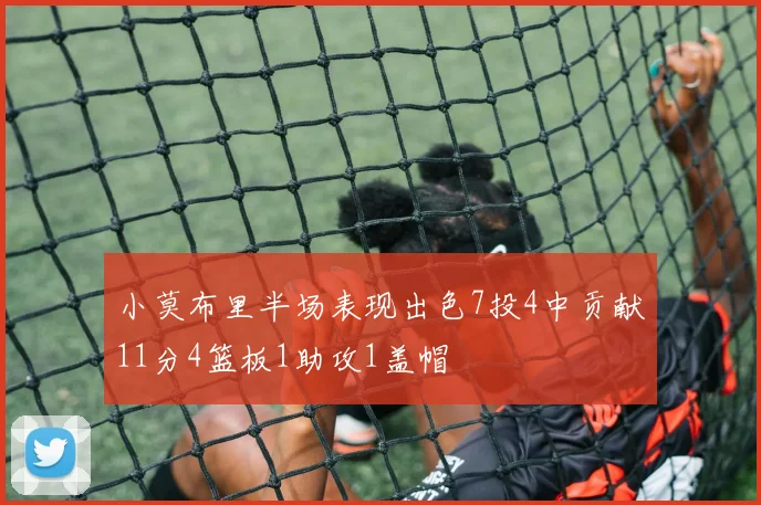 小莫布里半场表现出色7投4中贡献11分4篮板1助攻1盖帽